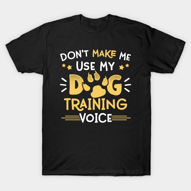 Don't Make Me Use My Dog Trainer Voice - Funny Pet Training product T-Shirt by theodoros20